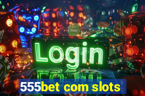 555bet com slots